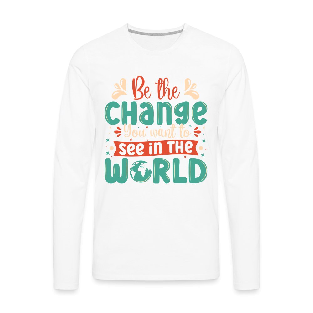 Be The Change You Want To See In The World Men's Premium Long Sleeve T-Shirt - white