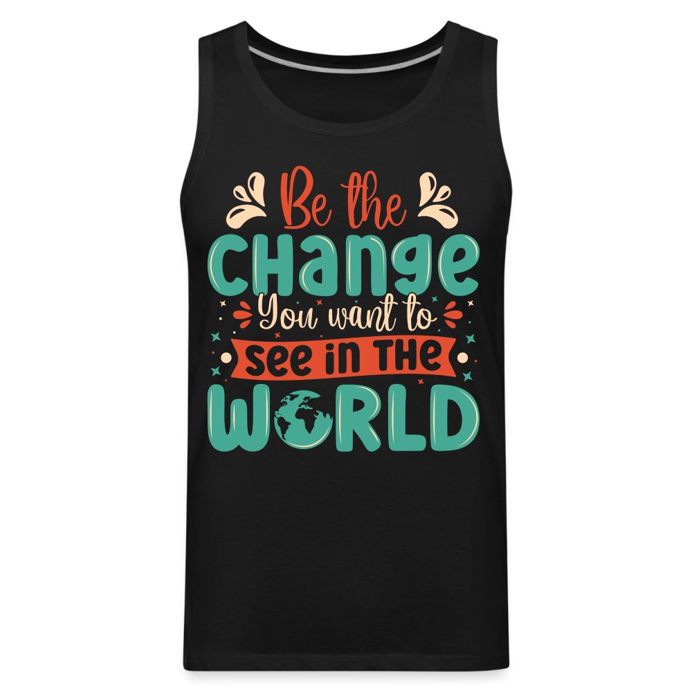 Be The Change You Want To See In The World Men’s Premium Tank Top - black