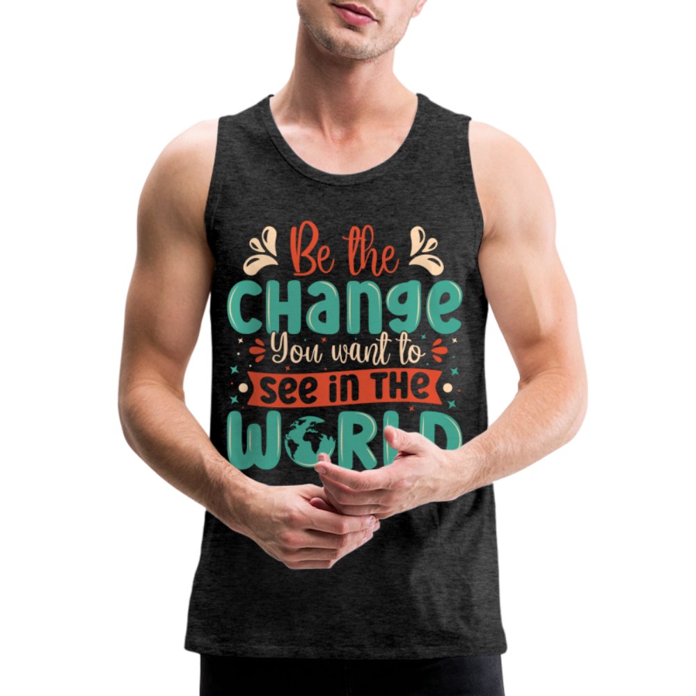 Be The Change You Want To See In The World Men’s Premium Tank Top - charcoal grey