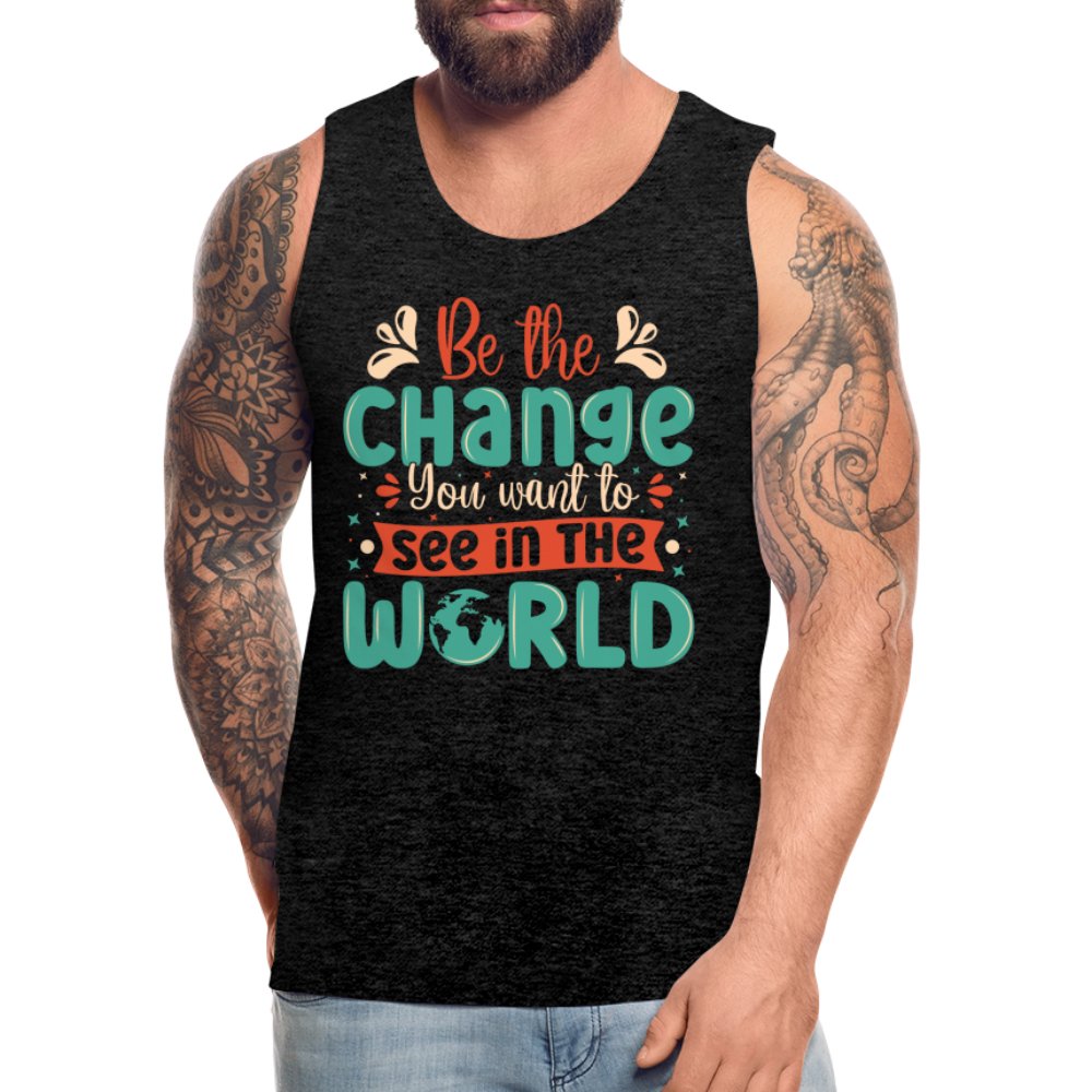 Be The Change You Want To See In The World Men’s Premium Tank Top - option1# - Men’s Premium Tank | Spreadshirt 916