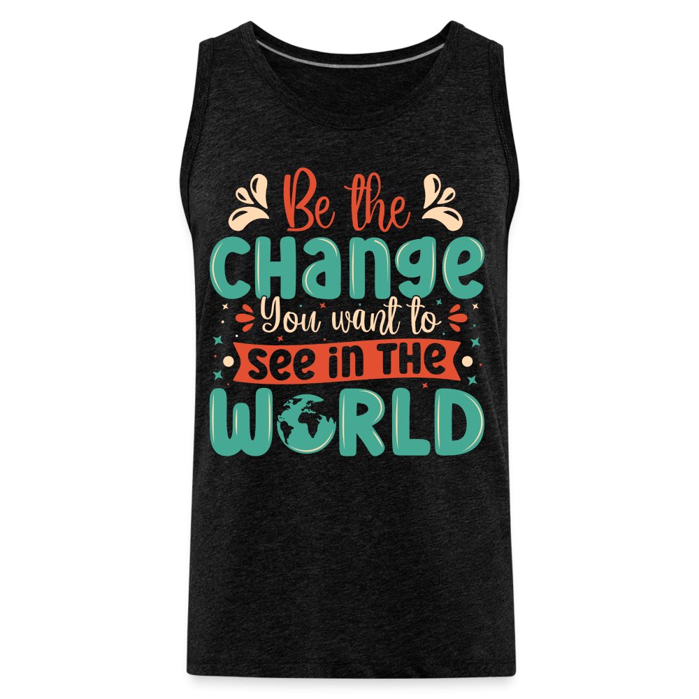 Be The Change You Want To See In The World Men’s Premium Tank Top - option1# - Men’s Premium Tank | Spreadshirt 916