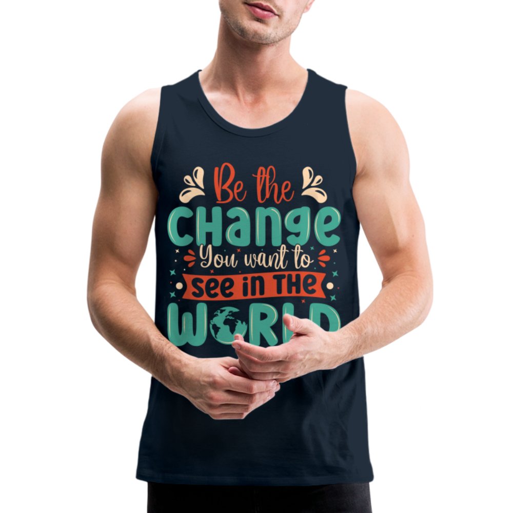 Be The Change You Want To See In The World Men’s Premium Tank Top - deep navy