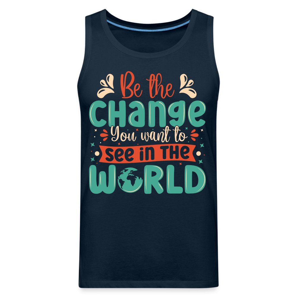 Be The Change You Want To See In The World Men’s Premium Tank Top - deep navy