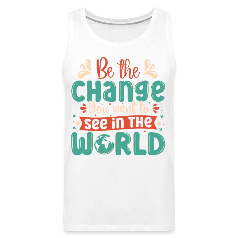 Be The Change You Want To See In The World Men’s Premium Tank Top - white