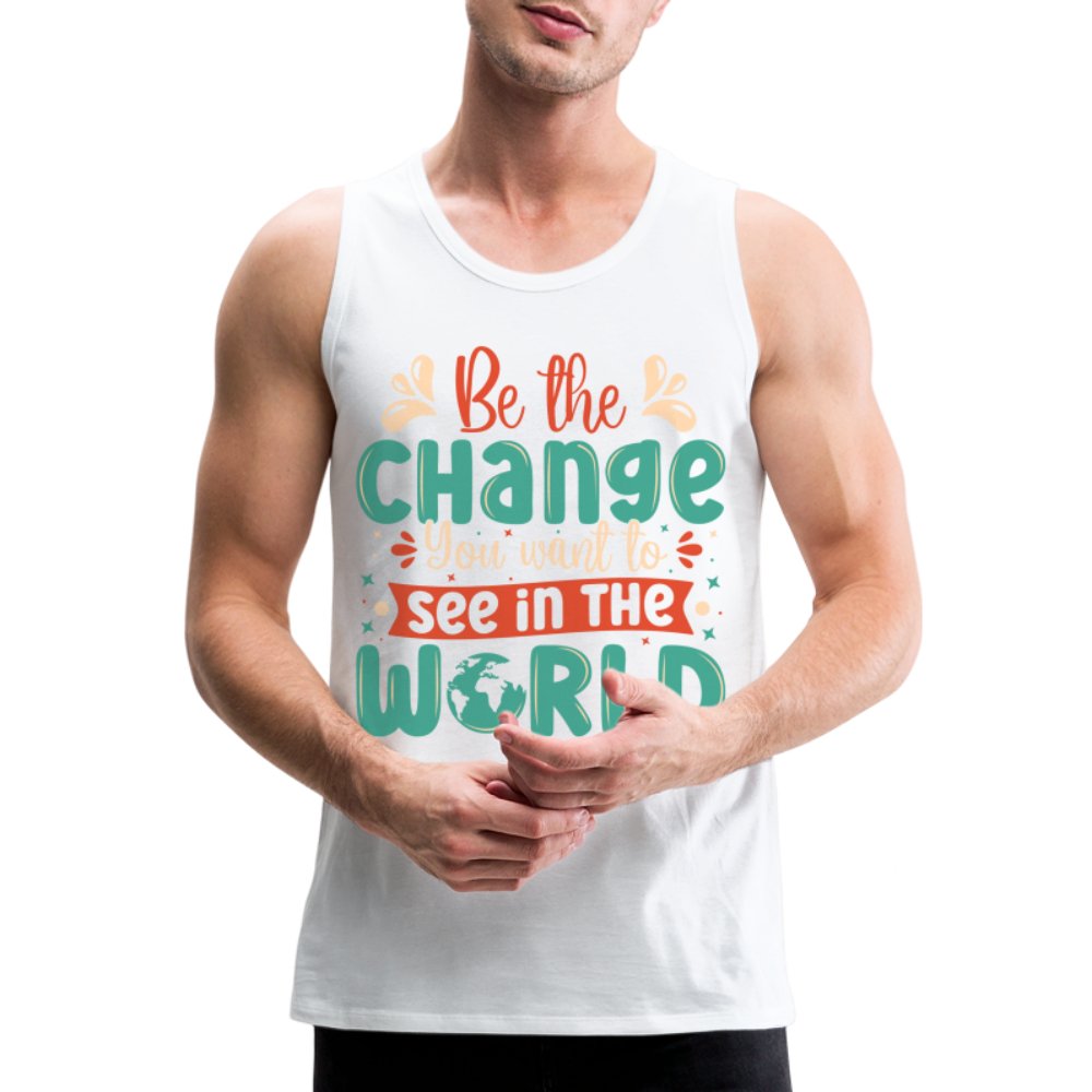 Be The Change You Want To See In The World Men’s Premium Tank Top - white