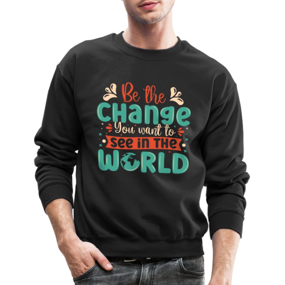 Be The Change You Want To See In The World Sweatshirt - black