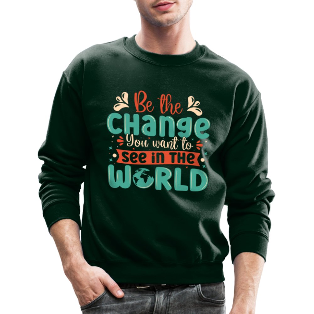 Be The Change You Want To See In The World Sweatshirt - forest green