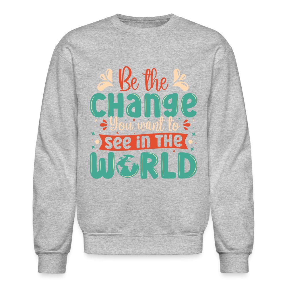 Be The Change You Want To See In The World Sweatshirt - heather gray