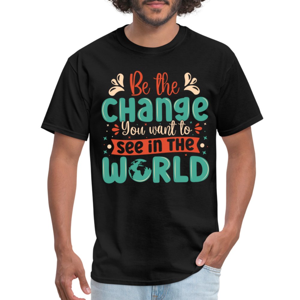 Be The Change You Want To See In The World T-Shirt - black