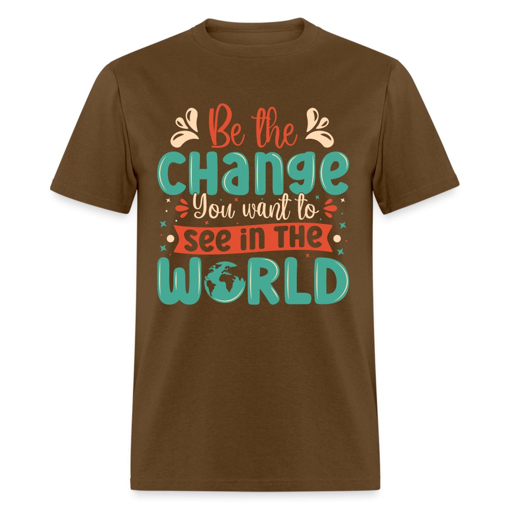 Be The Change You Want To See In The World T-Shirt - brown