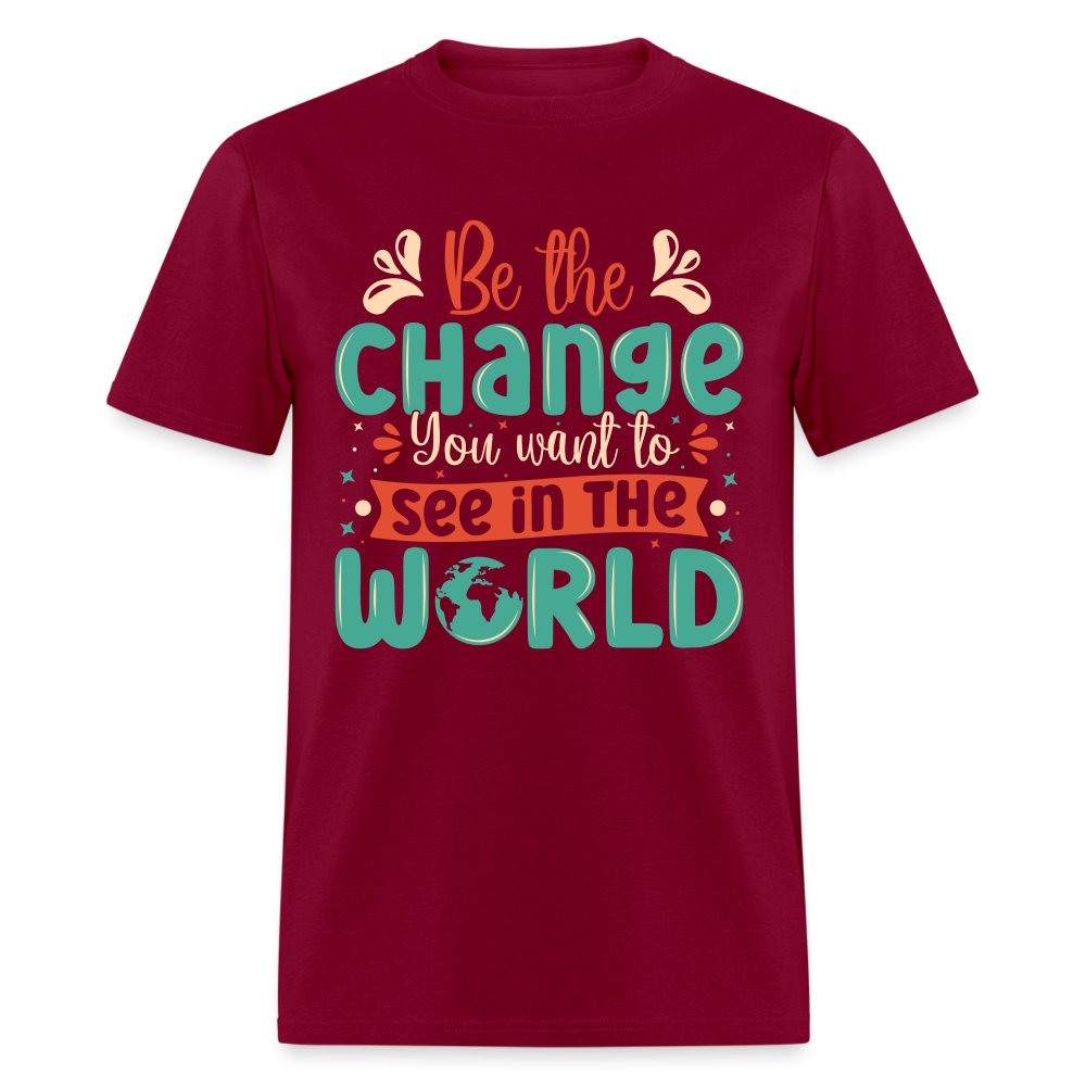 Be The Change You Want To See In The World T-Shirt - burgundy