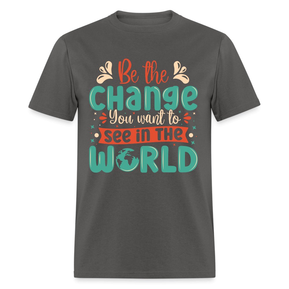 Be The Change You Want To See In The World T-Shirt - charcoal