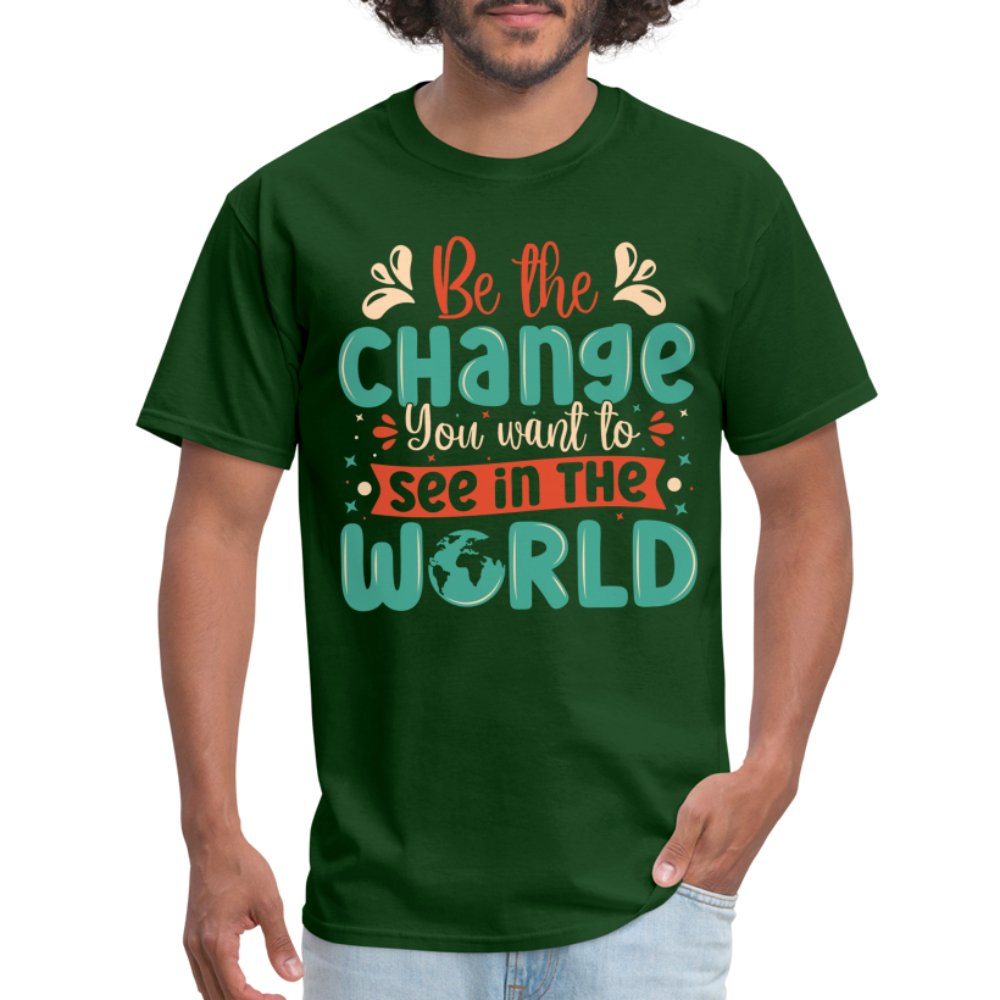 Be The Change You Want To See In The World T-Shirt - forest green