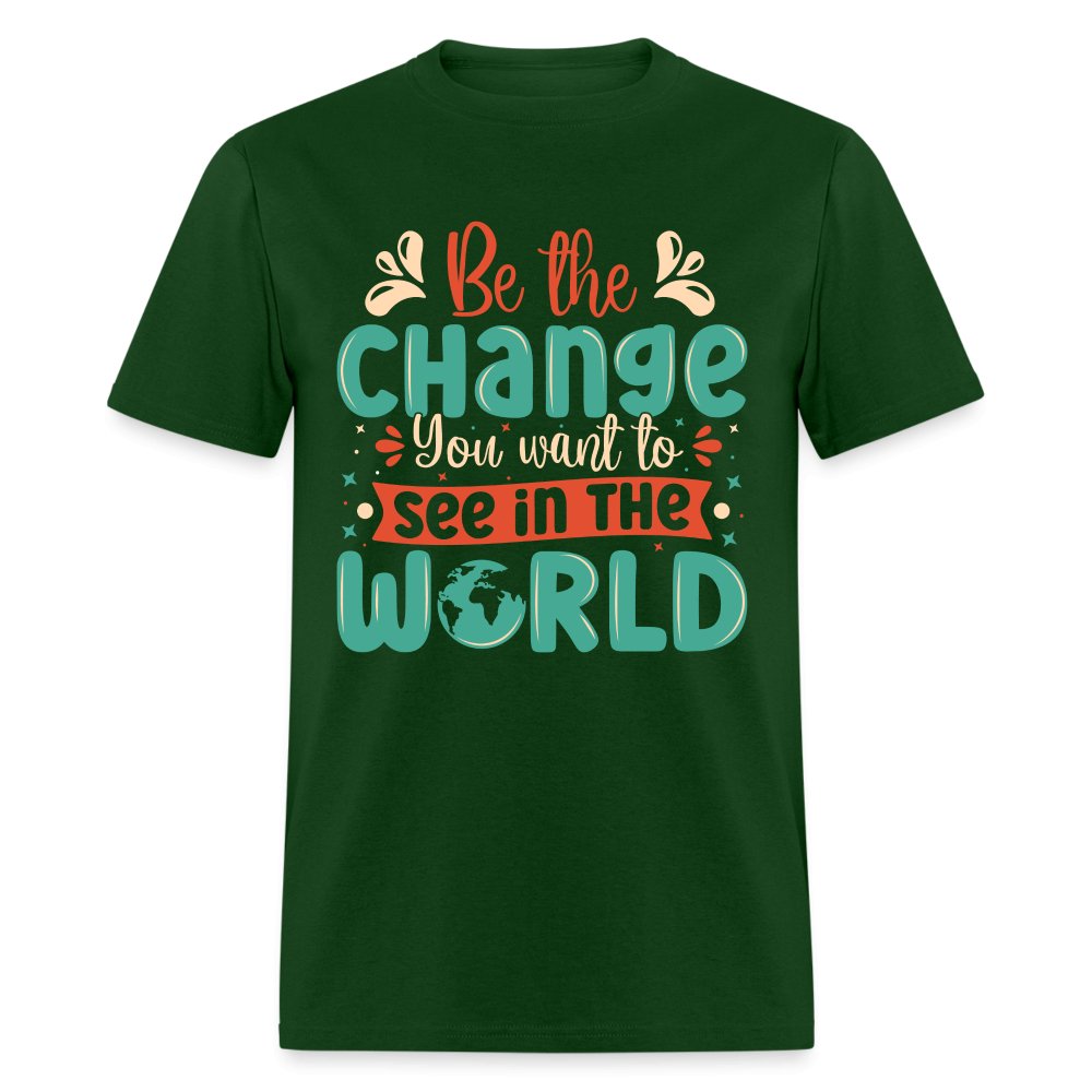 Be The Change You Want To See In The World T-Shirt - forest green