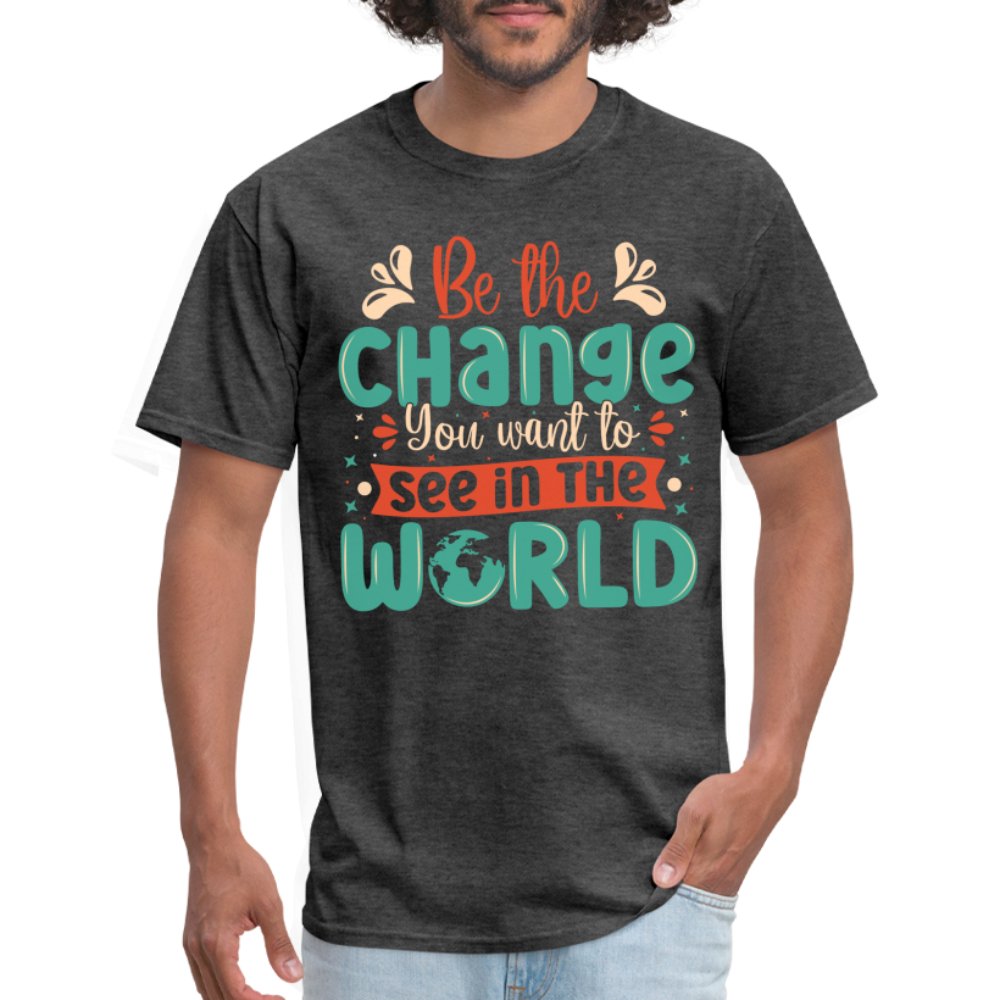 Be The Change You Want To See In The World T-Shirt - heather black