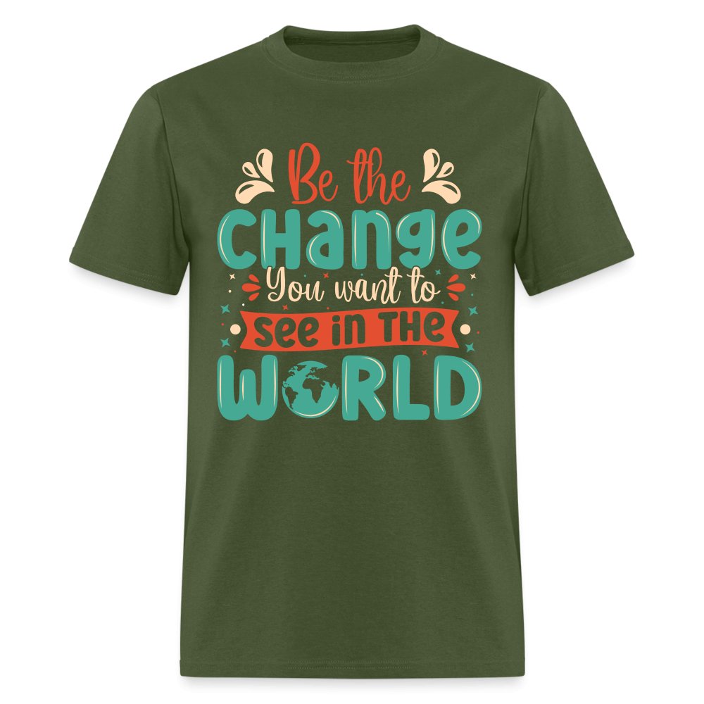 Be The Change You Want To See In The World T-Shirt - military green