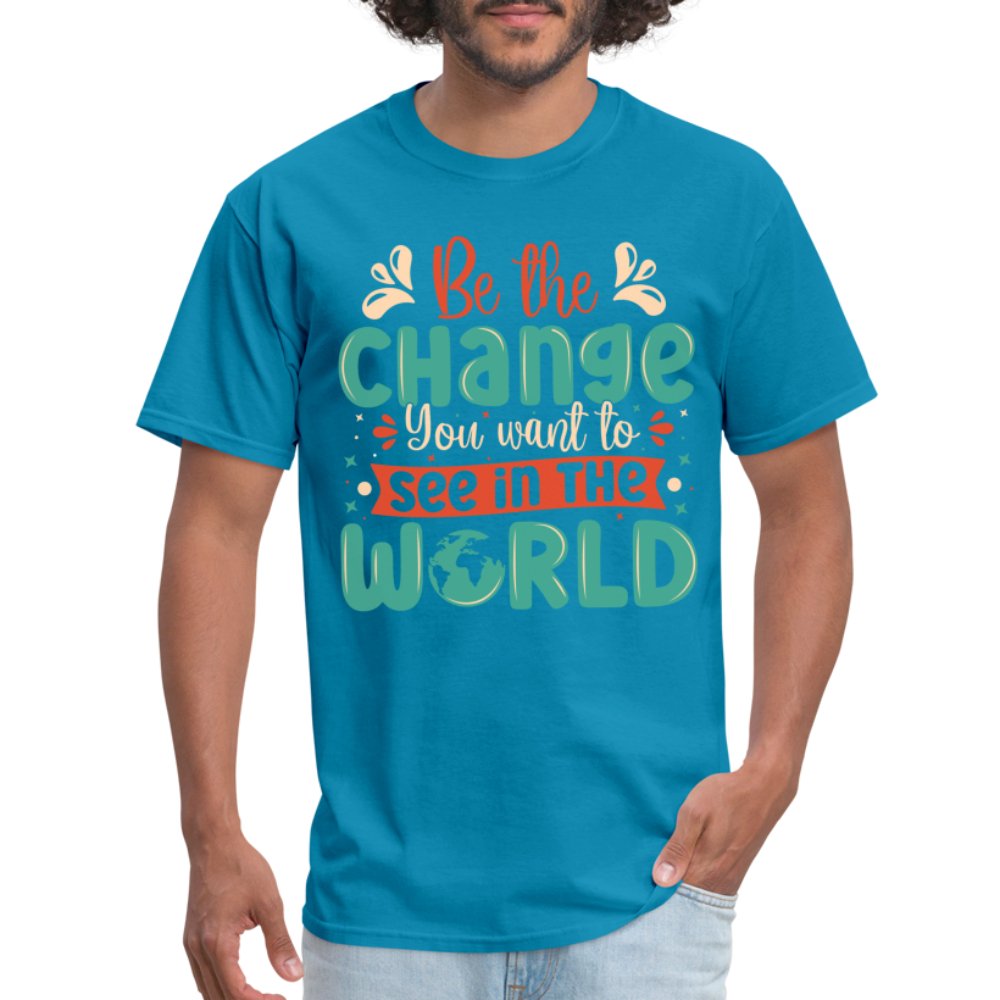 Be The Change You Want To See In The World T-Shirt - turquoise