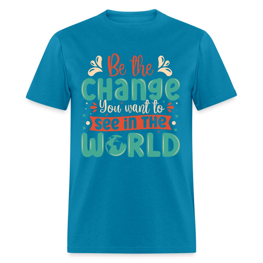 Be The Change You Want To See In The World T-Shirt - turquoise