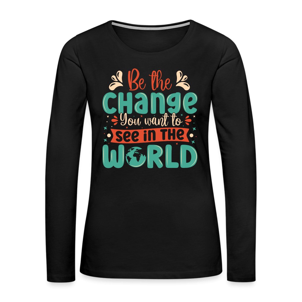 Be The Change You Want To See In The World Women's Premium Long Sleeve T-Shirt - option1# - Women's Premium Long Sleeve T-Shirt | Spreadshirt 876