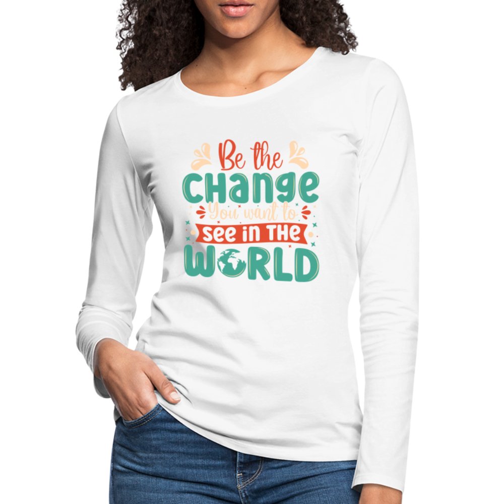 Be The Change You Want To See In The World Women's Premium Long Sleeve T-Shirt - deep navy