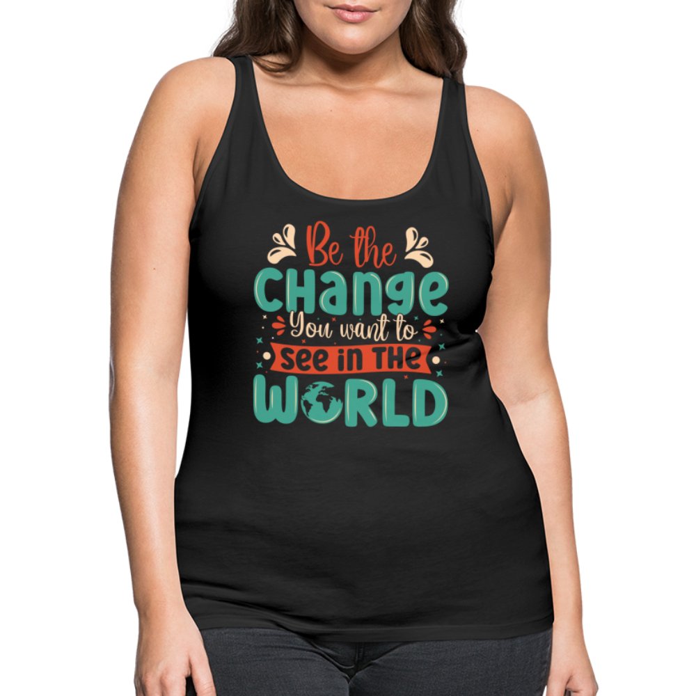 Be The Change You Want To See In The World Women’s Premium Tank Top - black