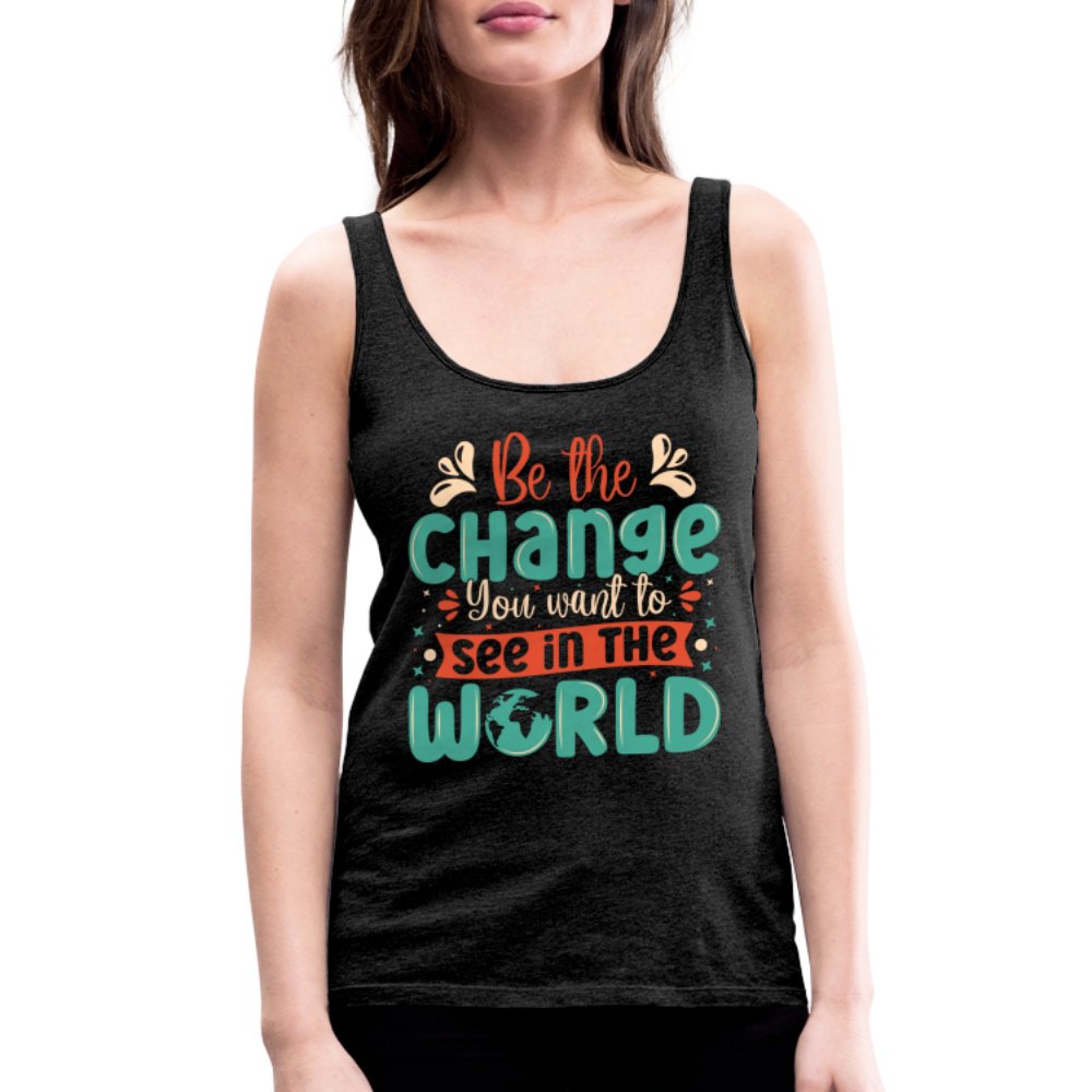 Be The Change You Want To See In The World Women’s Premium Tank Top - option1# - Women’s Premium Tank Top | Spreadshirt 917