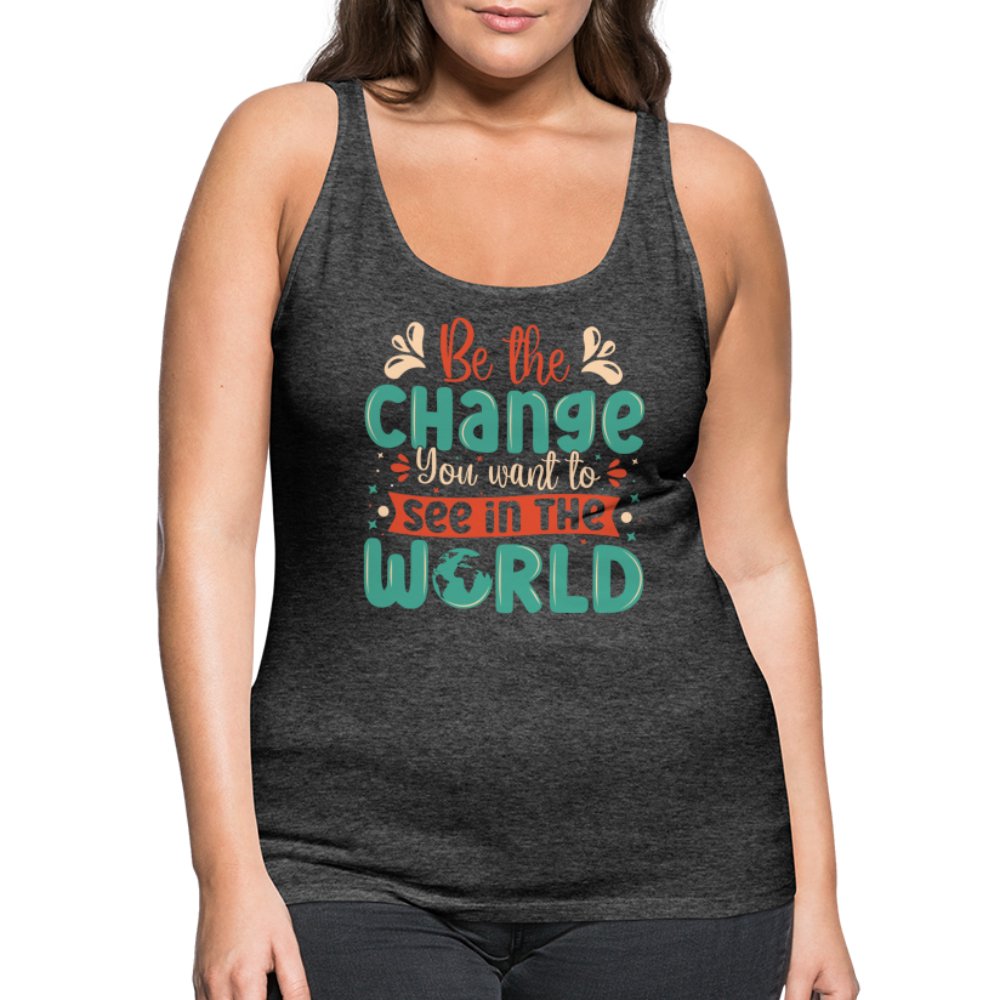 Be The Change You Want To See In The World Women’s Premium Tank Top - option1# - Women’s Premium Tank Top | Spreadshirt 917