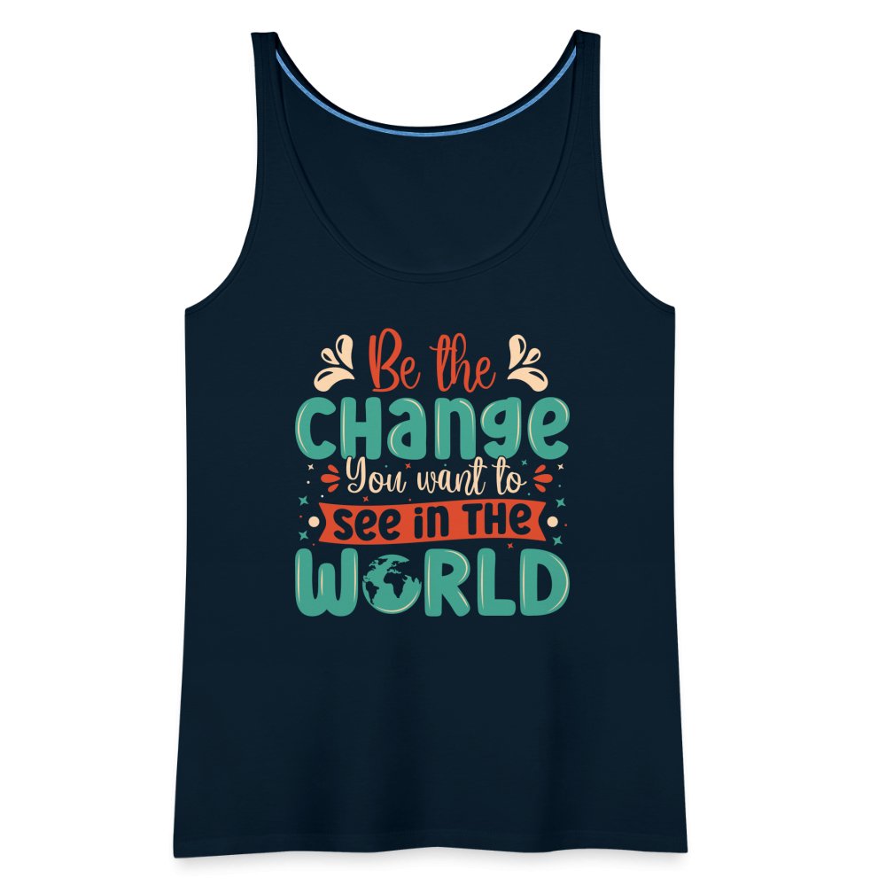 Be The Change You Want To See In The World Women’s Premium Tank Top - deep navy