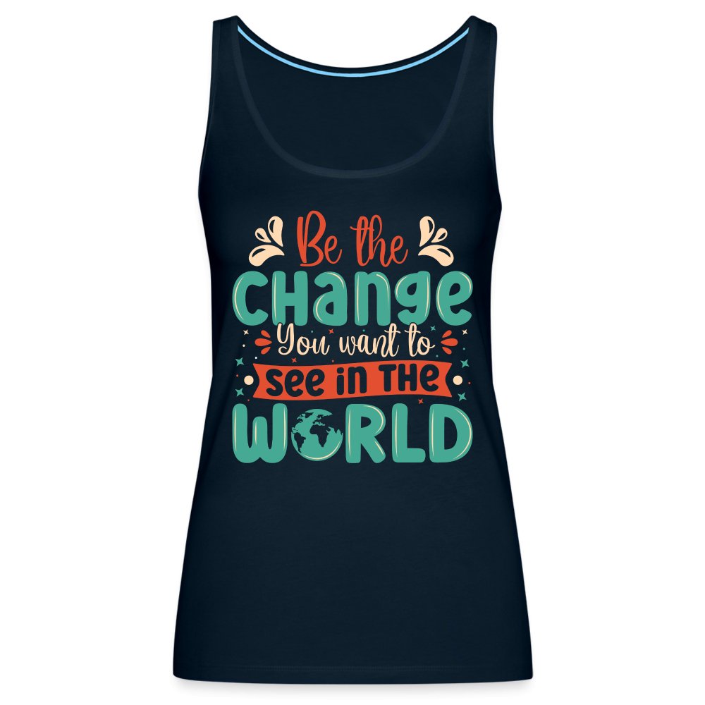 Be The Change You Want To See In The World Women’s Premium Tank Top - deep navy