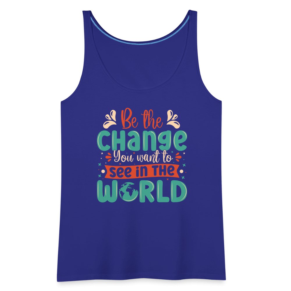 Be The Change You Want To See In The World Women’s Premium Tank Top - royal blue