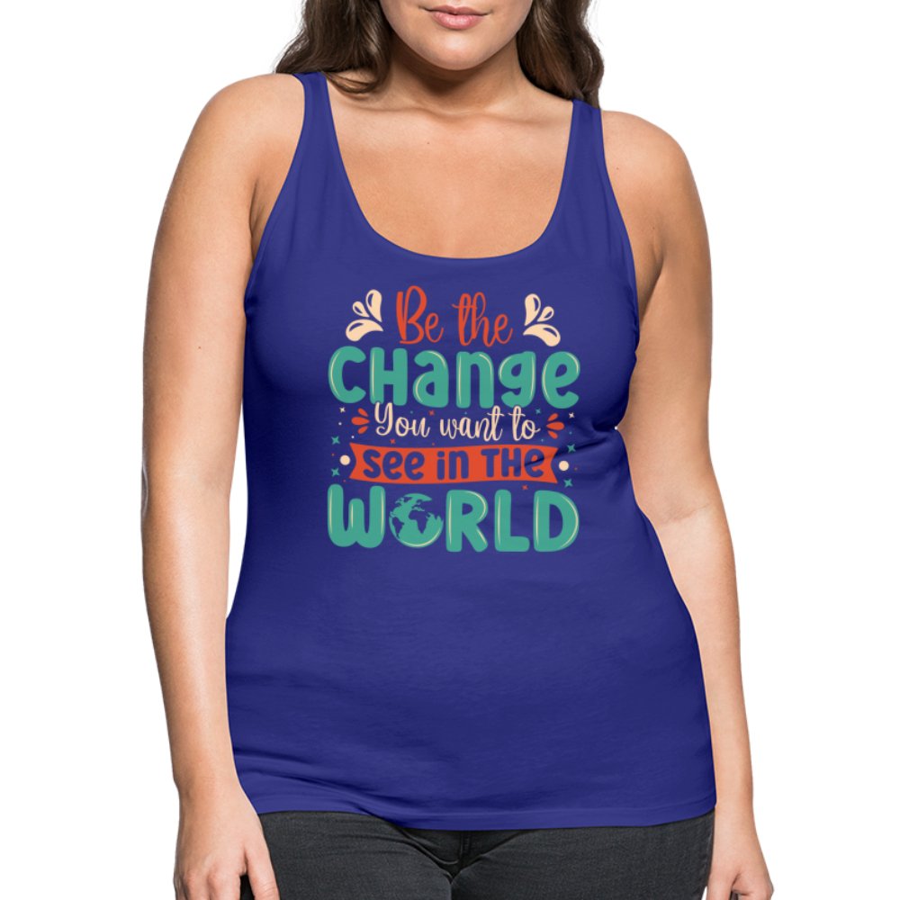 Be The Change You Want To See In The World Women’s Premium Tank Top - royal blue