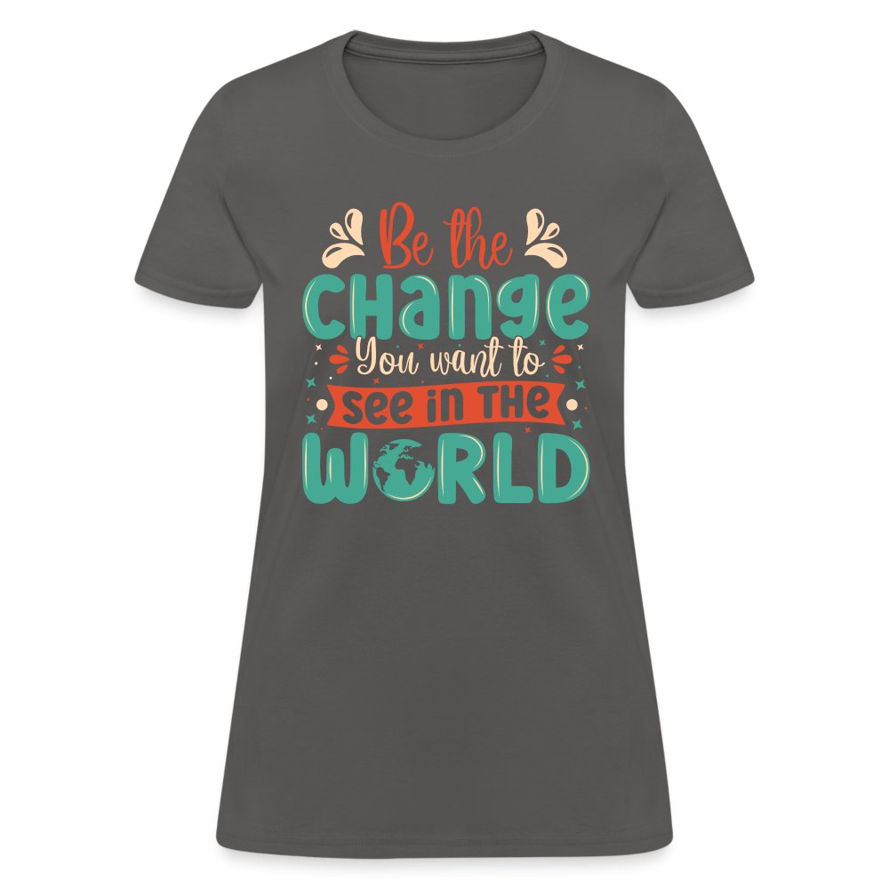 Be The Change You Want To See In The World Women's T-Shirt - charcoal