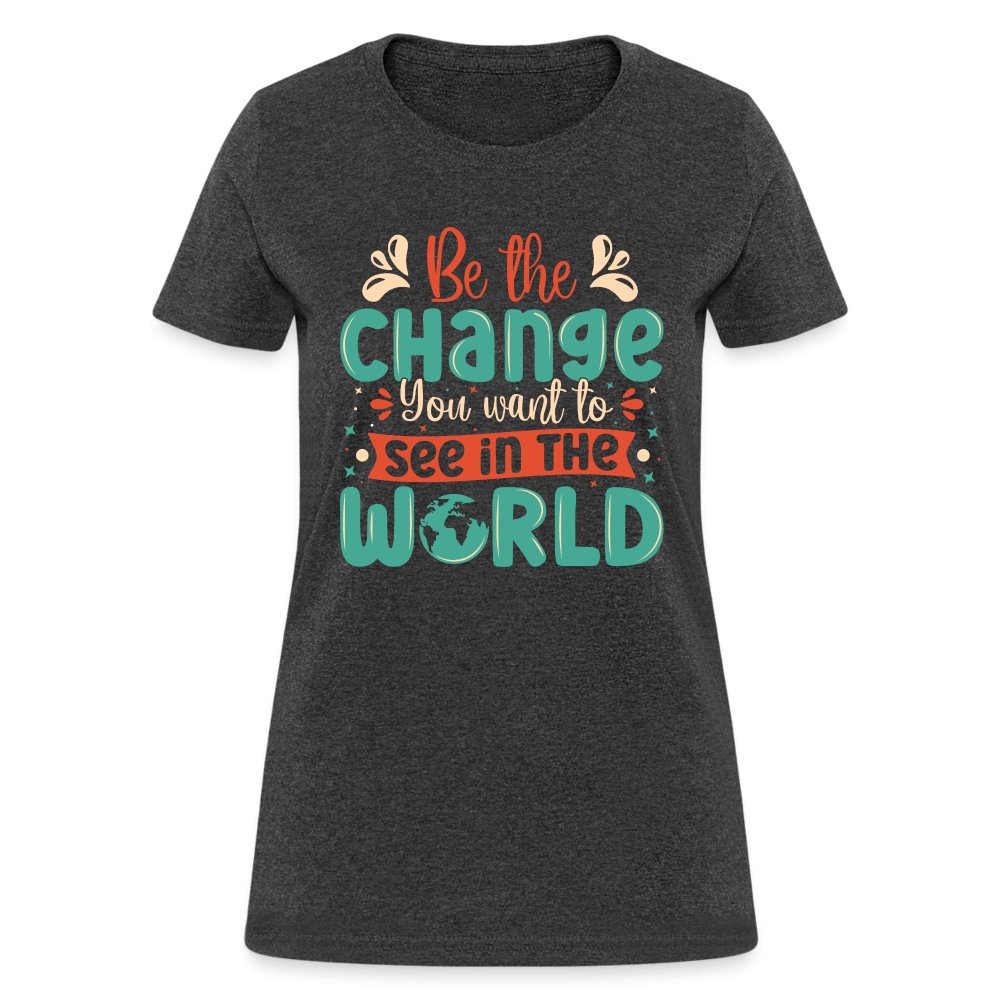 Be The Change You Want To See In The World Women's T-Shirt - heather black