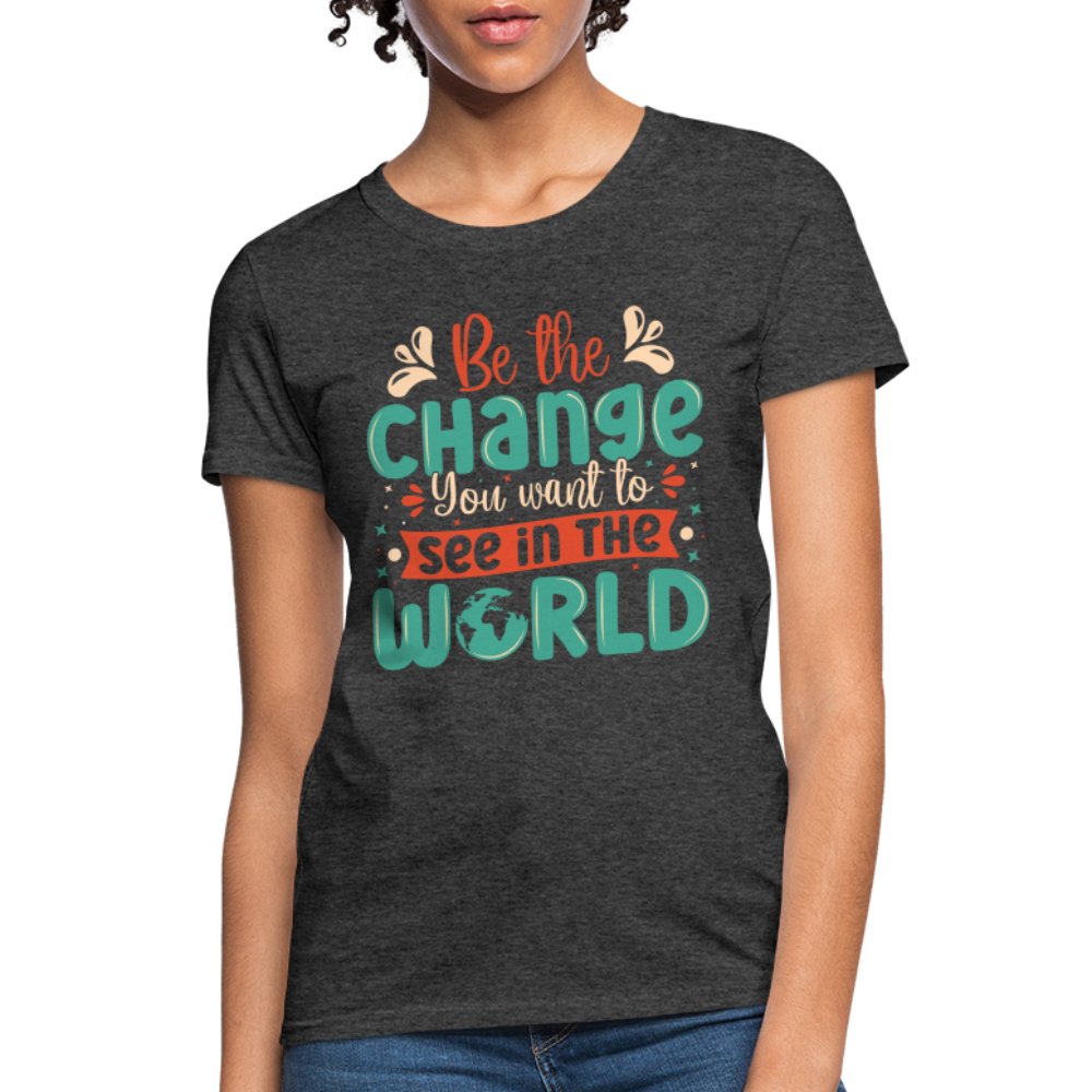 Be The Change You Want To See In The World Women's T-Shirt - heather black