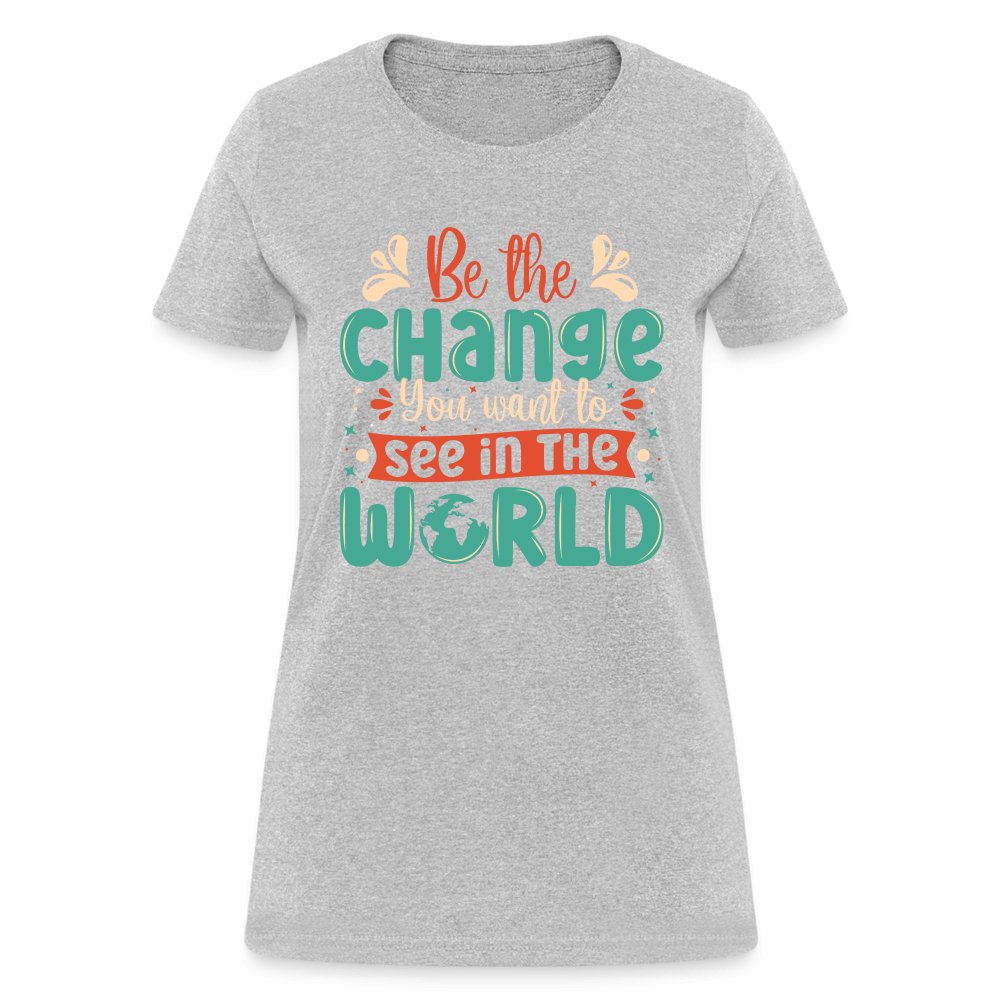 Be The Change You Want To See In The World Women's T-Shirt - heather gray