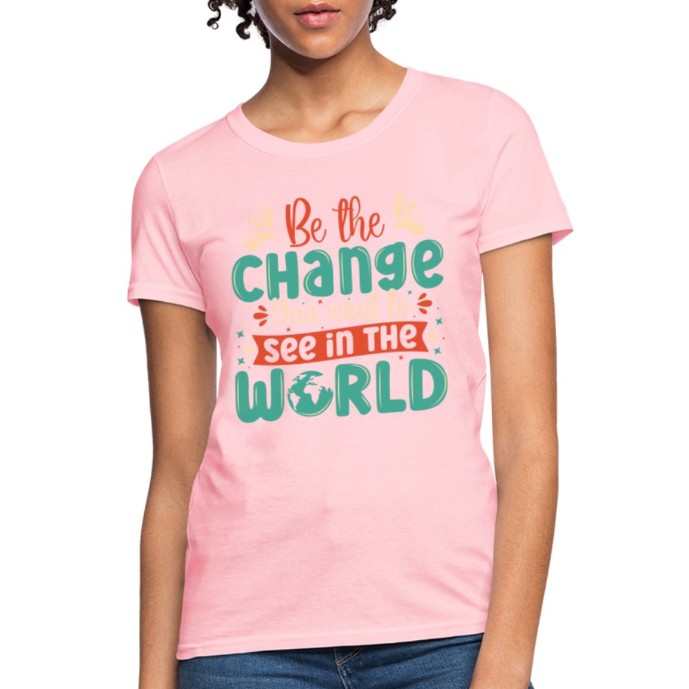 Be The Change You Want To See In The World Women's T-Shirt - pink