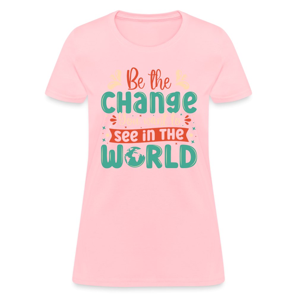 Be The Change You Want To See In The World Women's T-Shirt - pink