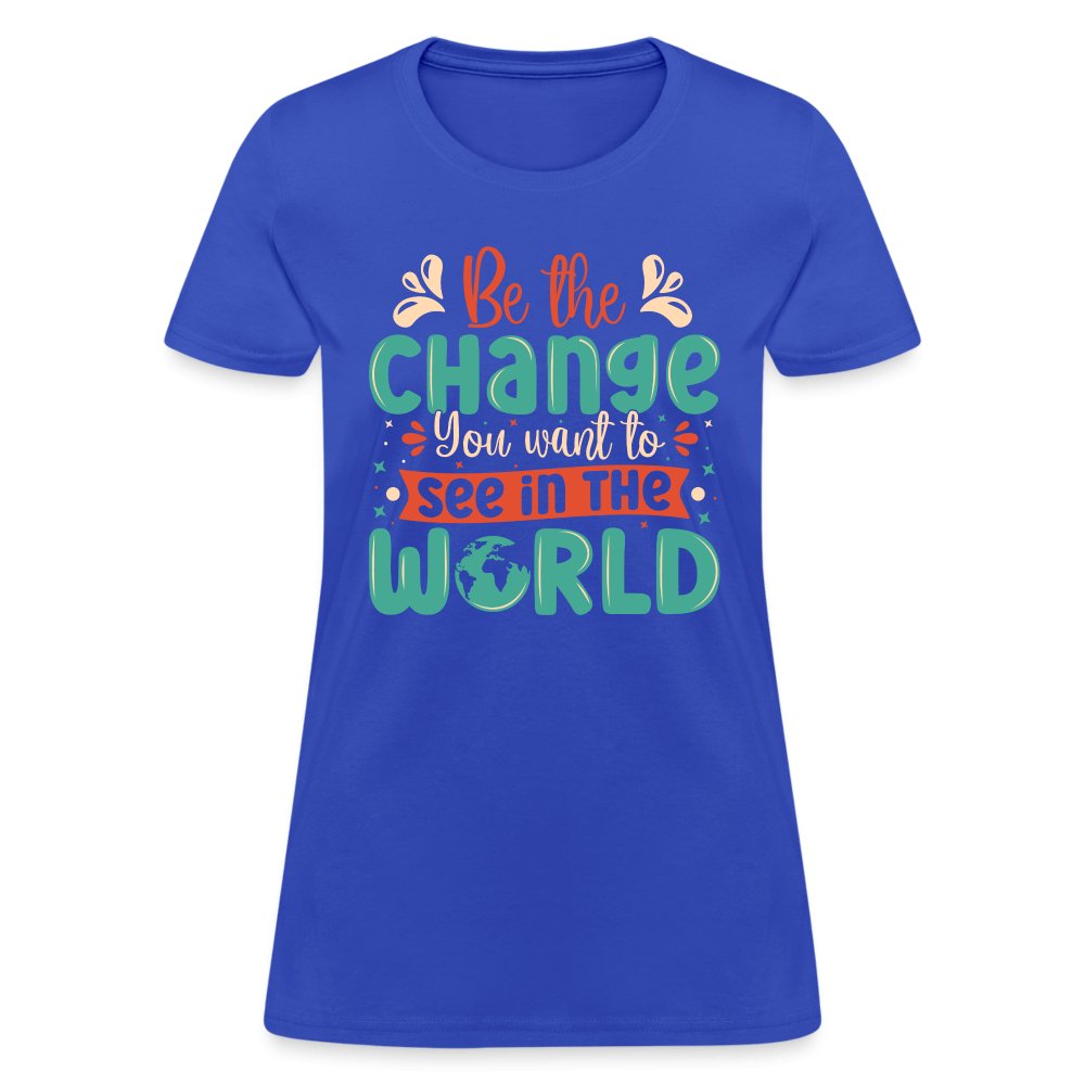 Be The Change You Want To See In The World Women's T-Shirt - royal blue