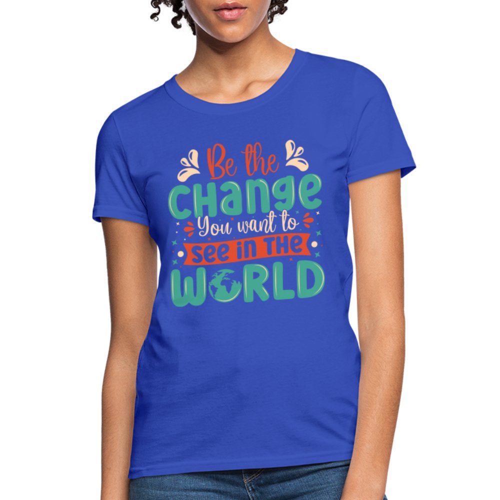 Be The Change You Want To See In The World Women's T-Shirt - royal blue