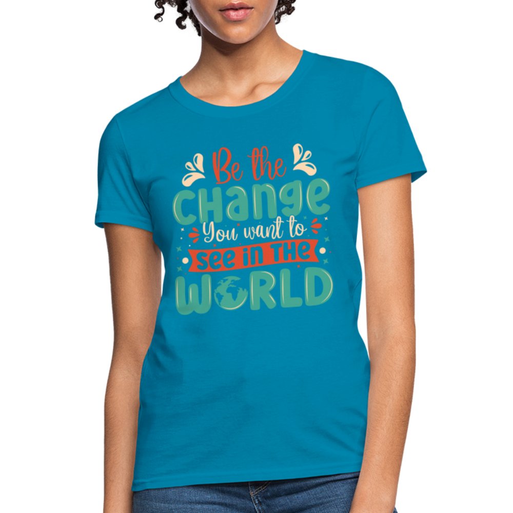 Be The Change You Want To See In The World Women's T-Shirt - turquoise