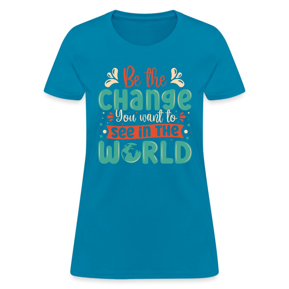 Be The Change You Want To See In The World Women's T-Shirt - turquoise