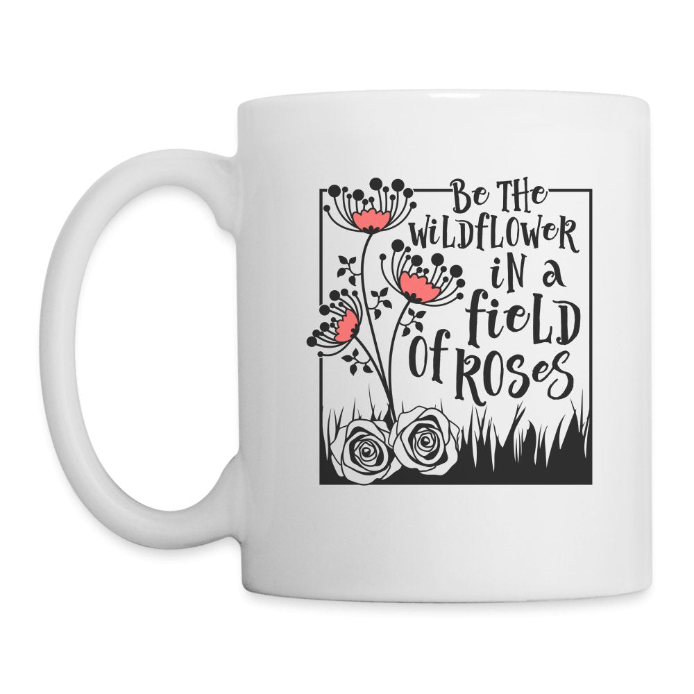 Be The Wildflower In A Field of Roses Coffee Mug - One Size