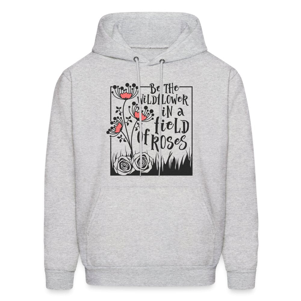 Be The Wildflower In A Field of Roses Hoodie - ash