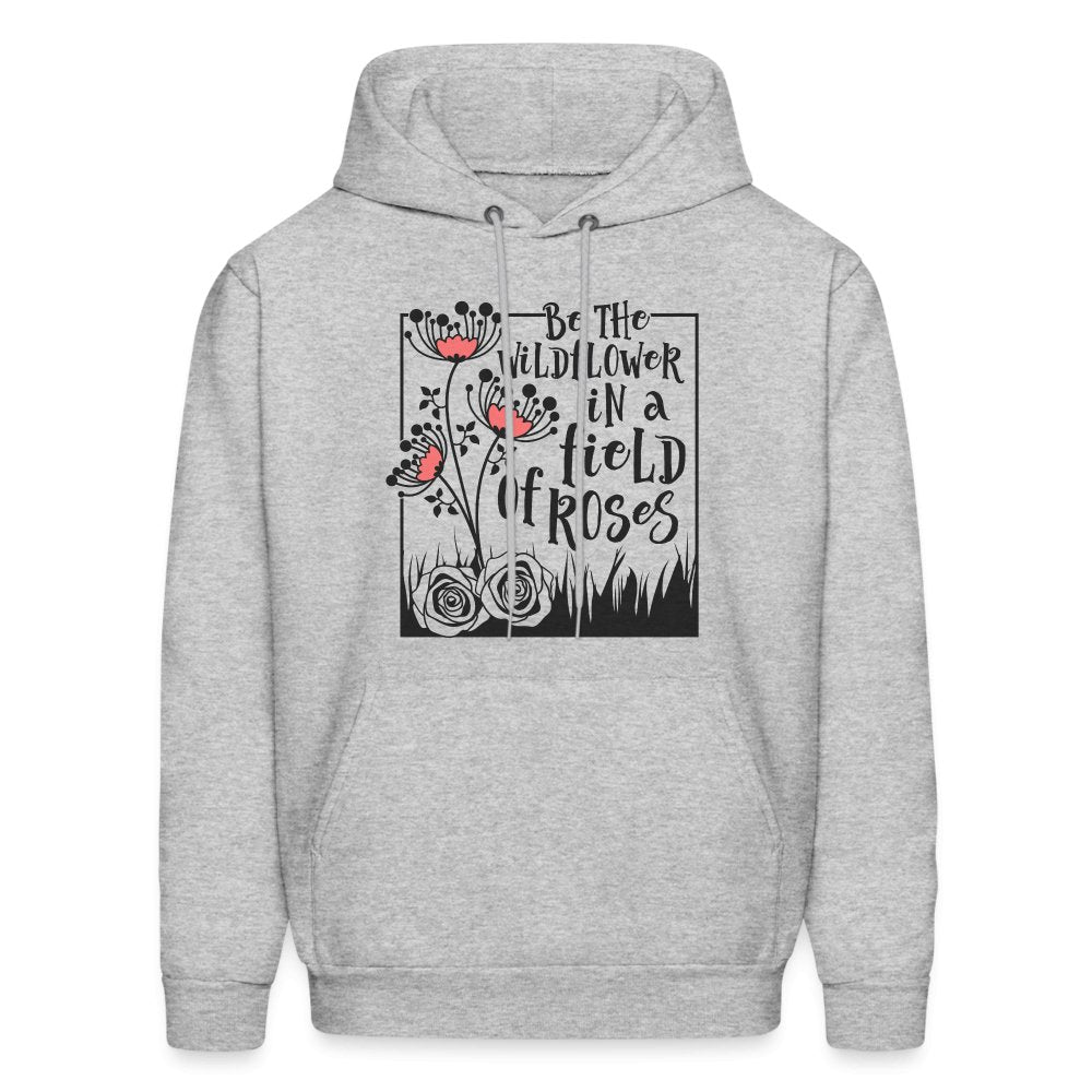 Be The Wildflower In A Field of Roses Hoodie - heather gray