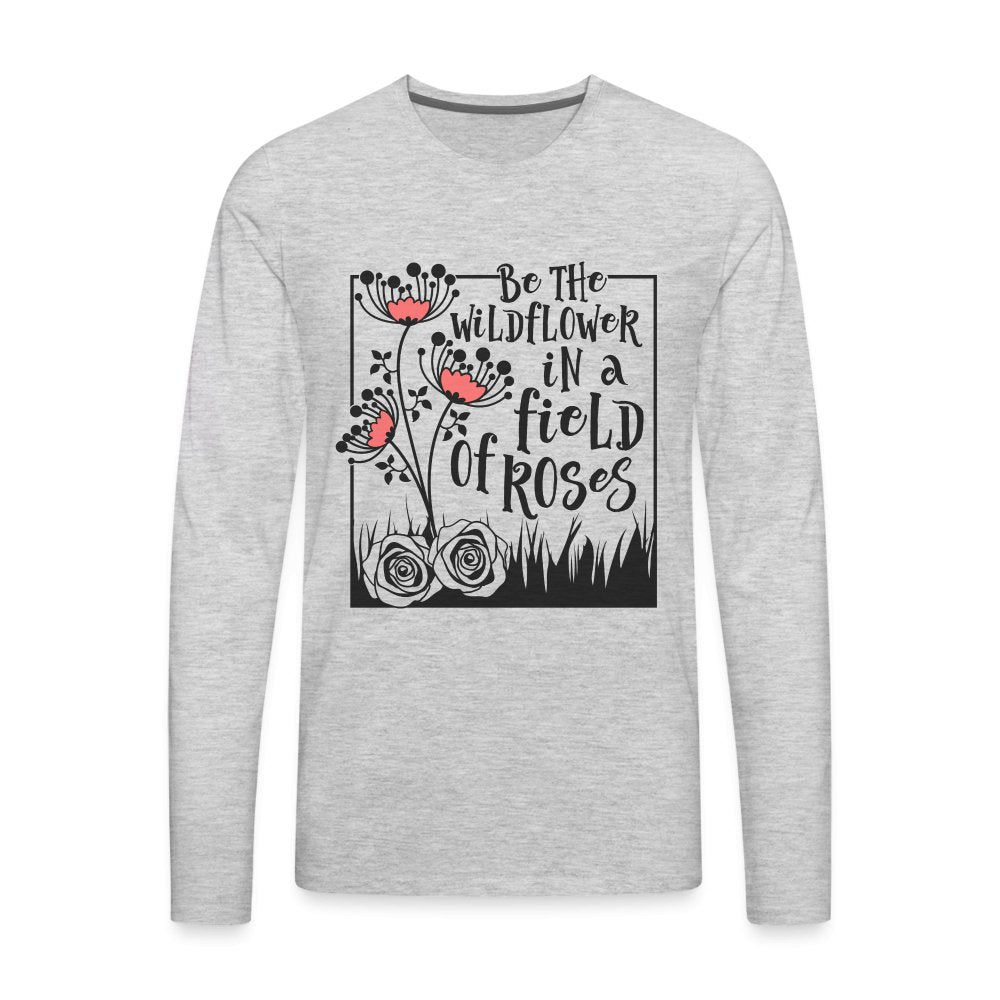 Be The Wildflower In A Field of Roses Men's Premium Long Sleeve T-Shirt - heather gray