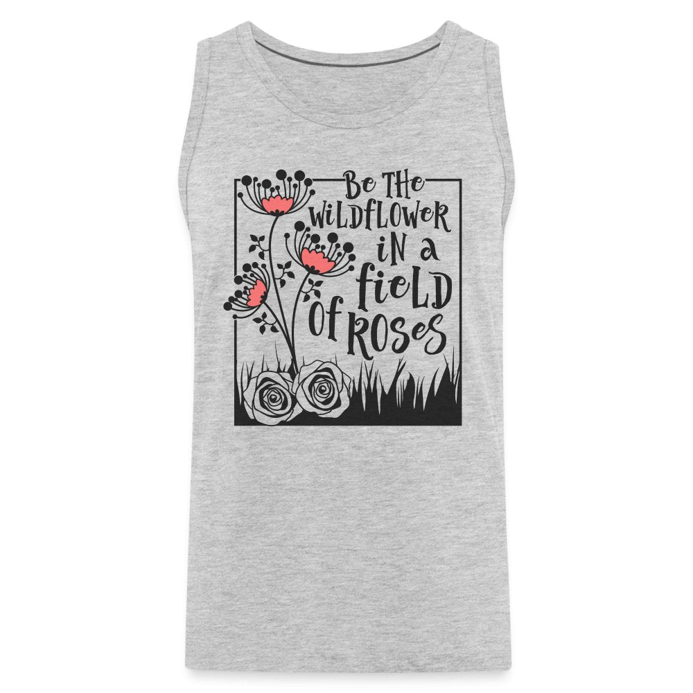 Be The Wildflower In A Field of Roses Men’s Premium Tank Top - heather gray