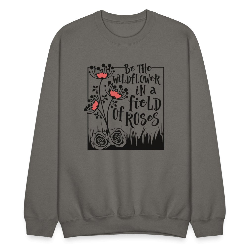 Be The Wildflower In A Field of Roses Sweatshirt - asphalt gray