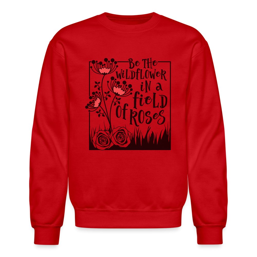 Be The Wildflower In A Field of Roses Sweatshirt - red