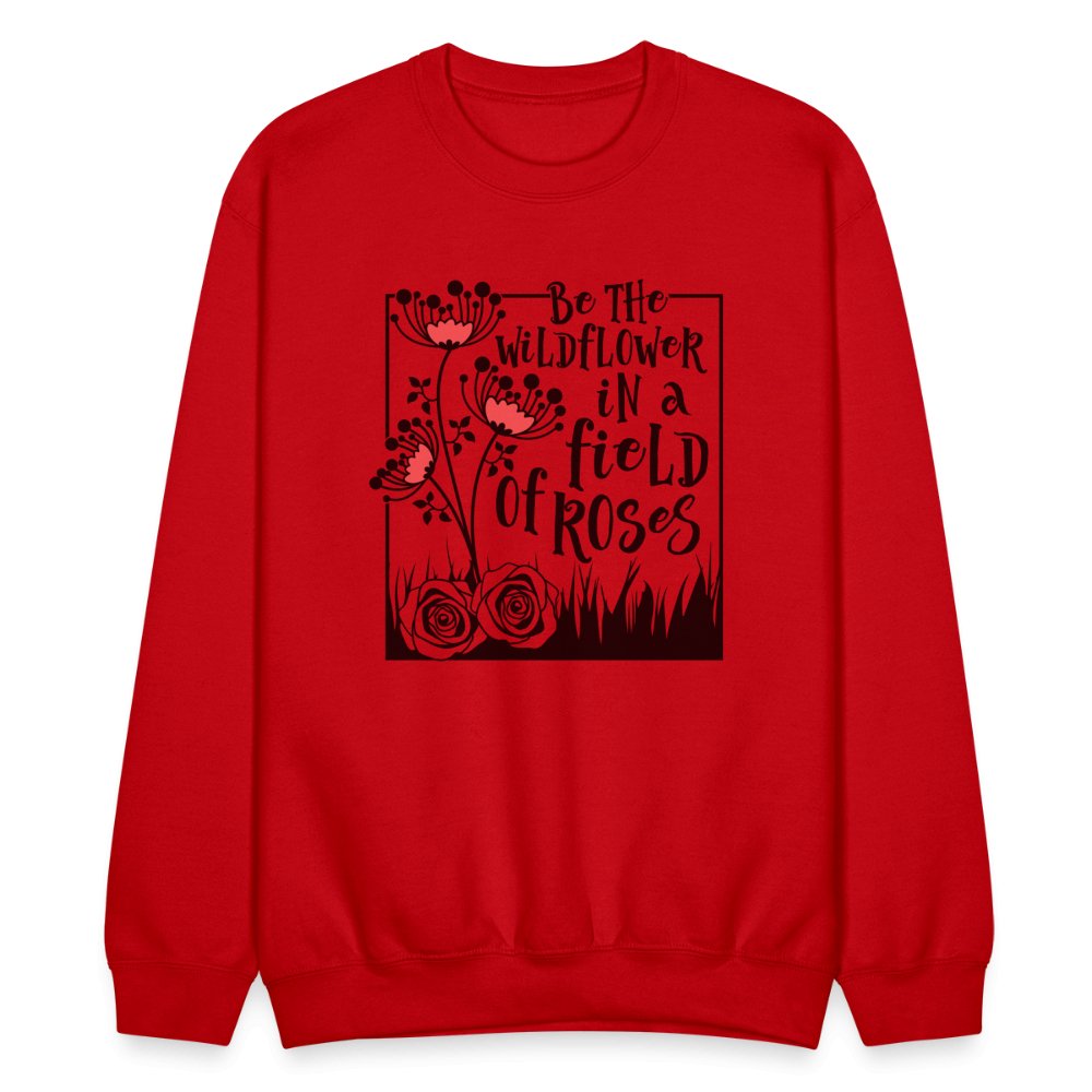 Be The Wildflower In A Field of Roses Sweatshirt - red