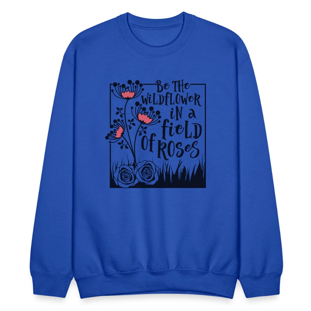 Be The Wildflower In A Field of Roses Sweatshirt - royal blue